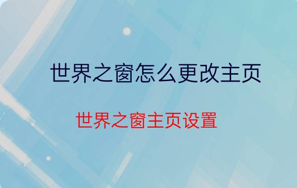 世界之窗怎么更改主页 世界之窗主页设置